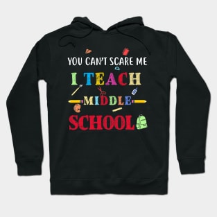 You Can't Scare Me I Teach Middle School Funny Teacher Hoodie